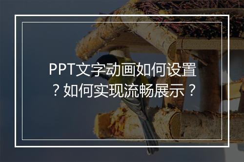 PPT文字动画如何设置？如何实现流畅展示？