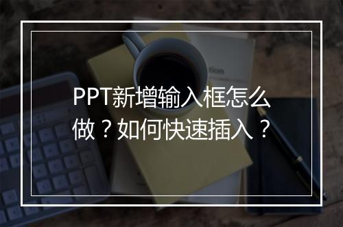 PPT新增输入框怎么做？如何快速插入？
