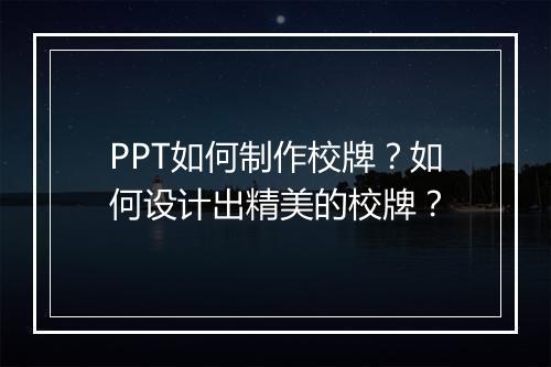 PPT如何制作校牌？如何设计出精美的校牌？