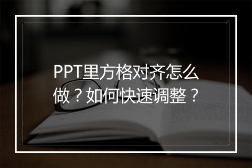 PPT里方格对齐怎么做？如何快速调整？