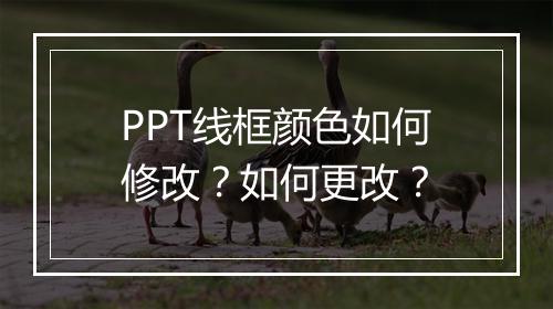 PPT线框颜色如何修改？如何更改？