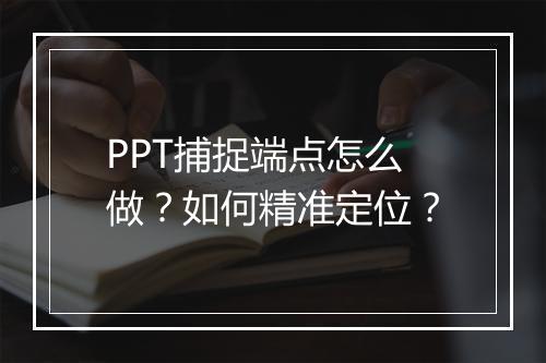 PPT捕捉端点怎么做？如何精准定位？