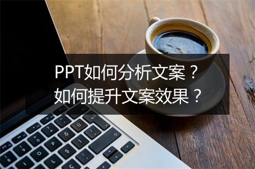 PPT如何分析文案？如何提升文案效果？