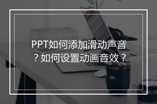 PPT如何添加滑动声音？如何设置动画音效？