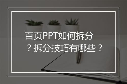 百页PPT如何拆分？拆分技巧有哪些？