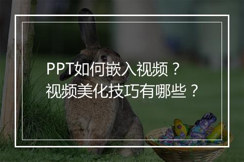 PPT如何嵌入视频？视频美化技巧有哪些？