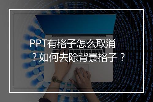 PPT有格子怎么取消？如何去除背景格子？