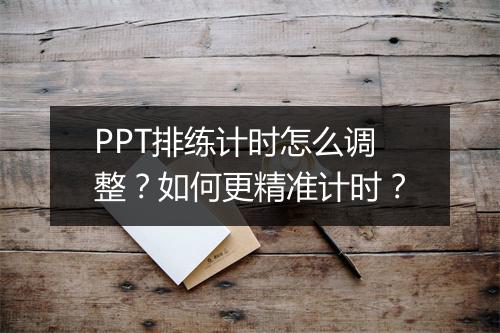 PPT排练计时怎么调整？如何更精准计时？