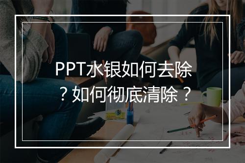 PPT水银如何去除？如何彻底清除？