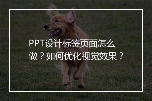 PPT设计标签页面怎么做？如何优化视觉效果？