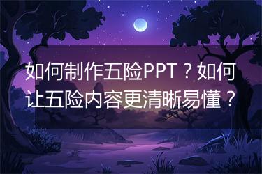 如何制作五险PPT?如何让五险内容更清晰易懂?