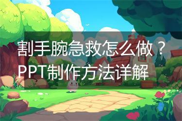 割手腕急救怎么做？PPT制作方法详解