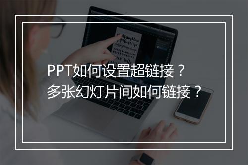 PPT如何设置超链接?多张幻灯片间如何链接?
