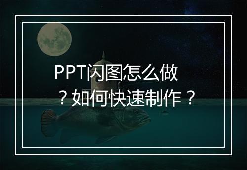 PPT闪图怎么做？如何快速制作？