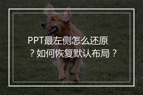 PPT最左侧怎么还原？如何恢复默认布局？