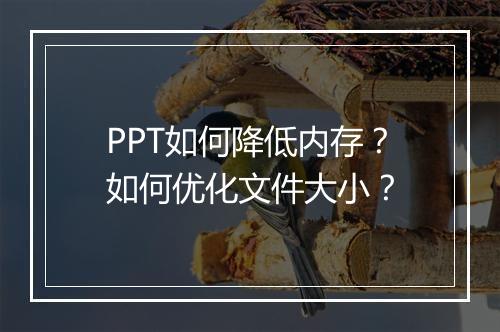 PPT如何降低内存?如何优化文件大小?