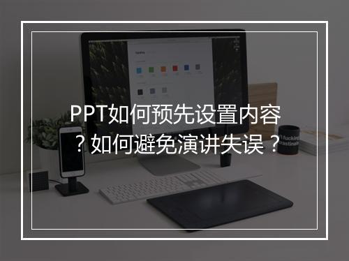 PPT如何预先设置内容？如何避免演讲失误？