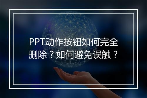 PPT动作按钮如何完全删除？如何避免误触？