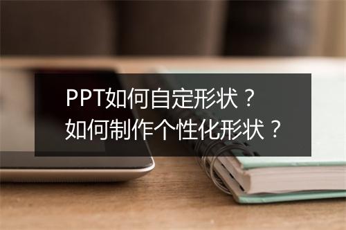 PPT如何自定形状？如何制作个性化形状？