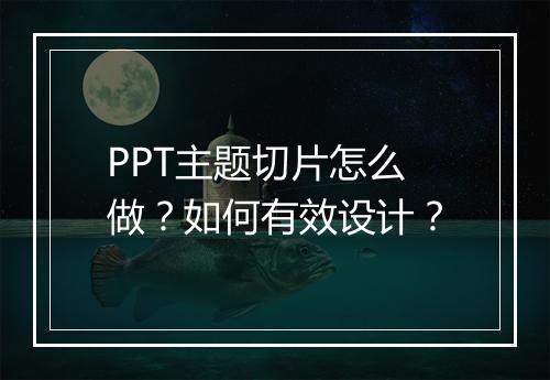 PPT主题切片怎么做？如何有效设计？