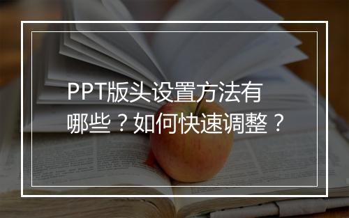 PPT版头设置方法有哪些？如何快速调整？