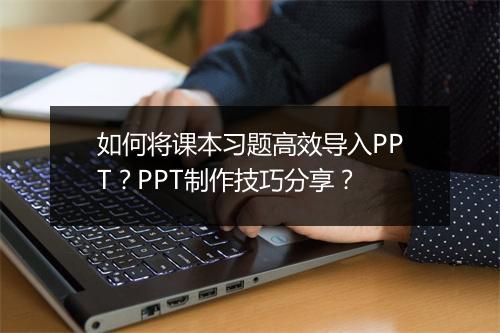 如何将课本习题高效导入PPT？PPT制作技巧分享？