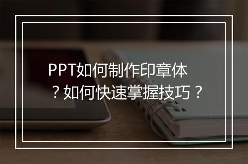 PPT如何制作印章体？如何快速掌握技巧？