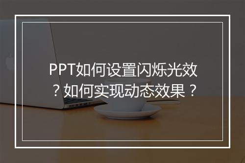 PPT如何设置闪烁光效？如何实现动态效果？