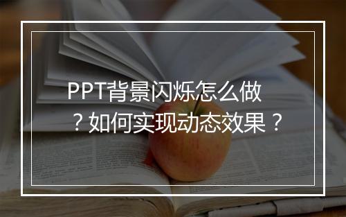 PPT背景闪烁怎么做？如何实现动态效果？