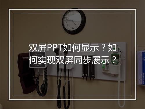 双屏PPT如何显示？如何实现双屏同步展示？