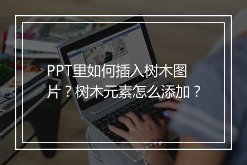 PPT里如何插入树木图片？树木元素怎么添加？