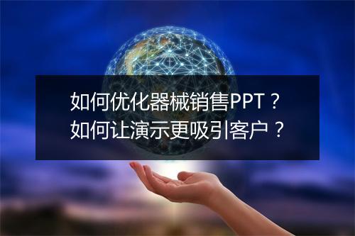 如何优化器械销售PPT？如何让演示更吸引客户？