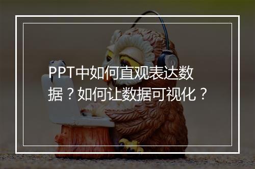 PPT中如何直观表达数据？如何让数据可视化？