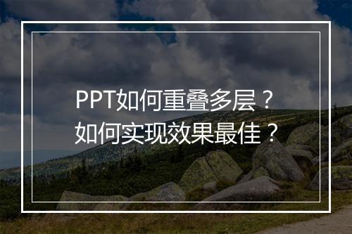 PPT如何重叠多层?如何实现效果最佳?