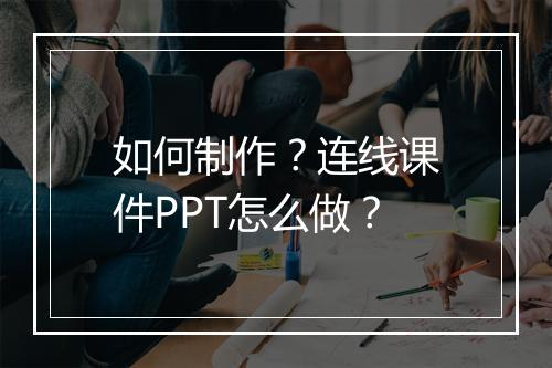 如何制作？连线课件PPT怎么做？