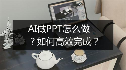 AI做PPT怎么做？如何高效完成？