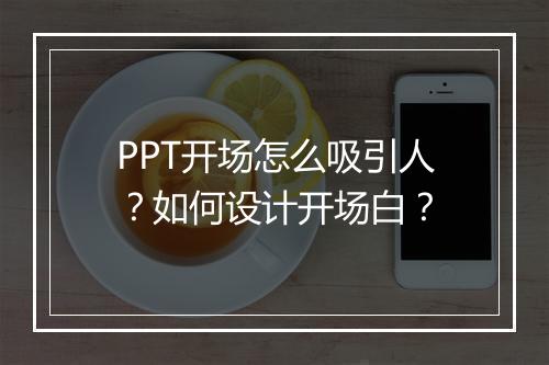 PPT开场怎么吸引人？如何设计开场白？
