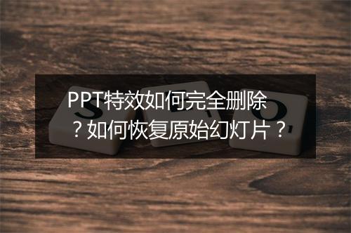 PPT特效如何完全删除？如何恢复原始幻灯片？