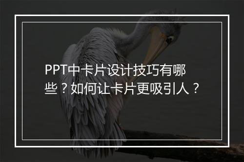 PPT中卡片设计技巧有哪些？如何让卡片更吸引人？