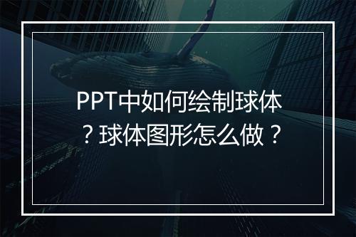 PPT中如何绘制球体？球体图形怎么做？