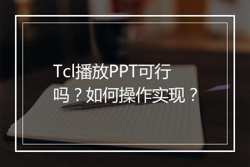 Tcl播放PPT可行吗？如何操作实现？