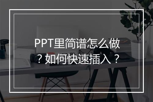 PPT里简谱怎么做？如何快速插入？