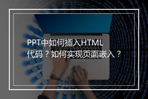 PPT中如何插入HTML代码？如何实现页面嵌入？