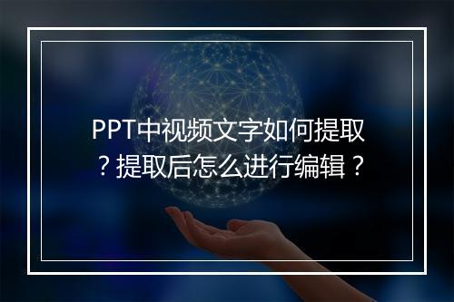 PPT中视频文字如何提取？提取后怎么进行编辑？