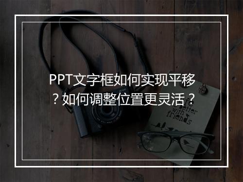 PPT文字框如何实现平移？如何调整位置更灵活？