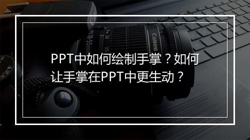 PPT中如何绘制手掌？如何让手掌在PPT中更生动？