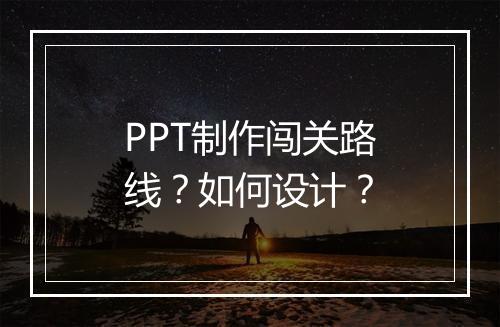 PPT制作闯关路线?如何设计?