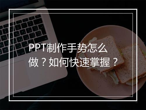 PPT制作手势怎么做？如何快速掌握？