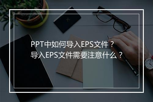 PPT中如何导入EPS文件？导入EPS文件需要注意什么？