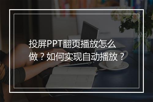 投屏PPT翻页播放怎么做？如何实现自动播放？